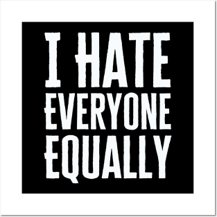 I Hate Everyone Equally Posters and Art